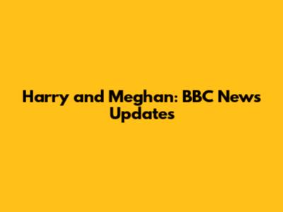 Harry and Meghan: BBC News Updates