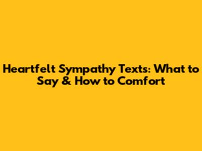 Heartfelt Sympathy Texts: What to Say & How to Comfort