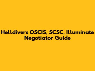 Helldivers' OSCIS, SCSC, Illuminate Negotiator Guide