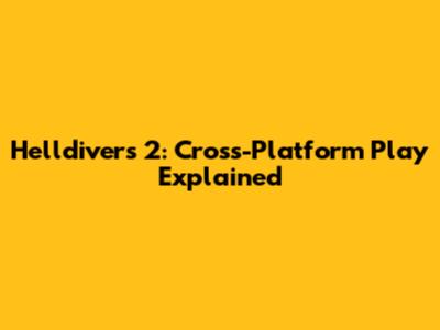 Helldivers 2: Cross-Platform Play Explained