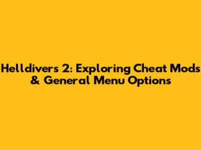 Helldivers 2: Exploring Cheat Mods & General Menu Options
