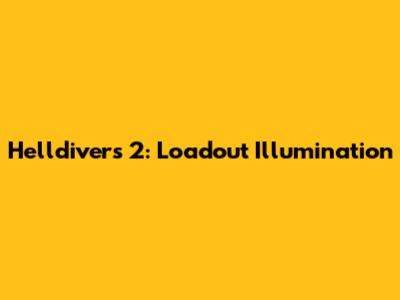 Helldivers 2: Loadout Illumination