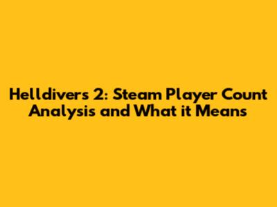 Helldivers 2: Steam Player Count Analysis and What it Means