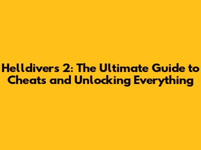 Helldivers 2: The Ultimate Guide to Cheats and Unlocking Everything