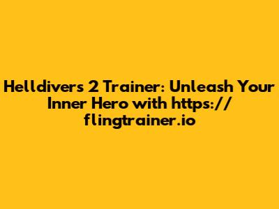Helldivers 2 Trainer: Unleash Your Inner Hero with https://flingtrainer.io