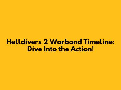 Helldivers 2 Warbond Timeline: Dive Into the Action!