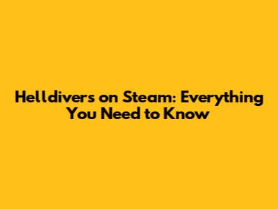 Helldivers on Steam: Everything You Need to Know