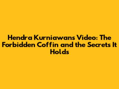 Hendra Kurniawan's Video: The Forbidden Coffin and the Secrets It Holds