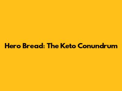 Hero Bread: The Keto Conundrum