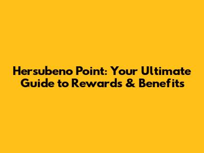Hersubeno Point: Your Ultimate Guide to Rewards & Benefits
