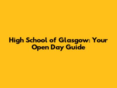 High School of Glasgow: Your Open Day Guide