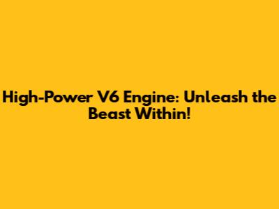 High-Power V6 Engine: Unleash the Beast Within!
