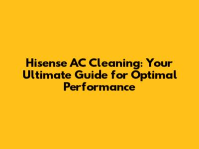 Hisense AC Cleaning: Your Ultimate Guide for Optimal Performance