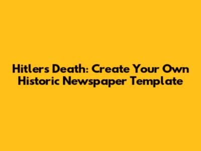 Hitler's Death: Create Your Own Historic Newspaper Template
