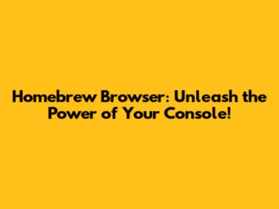 Homebrew Browser: Unleash the Power of Your Console!