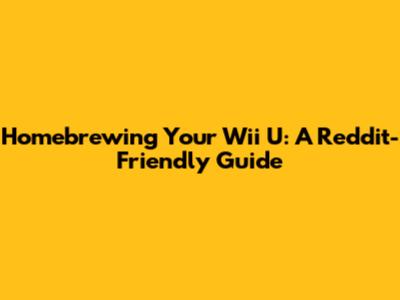 Homebrewing Your Wii U: A Reddit-Friendly Guide