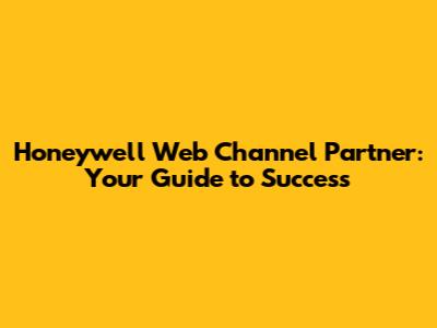 Honeywell Web Channel Partner: Your Guide to Success