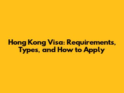 Hong Kong Visa: Requirements, Types, and How to Apply