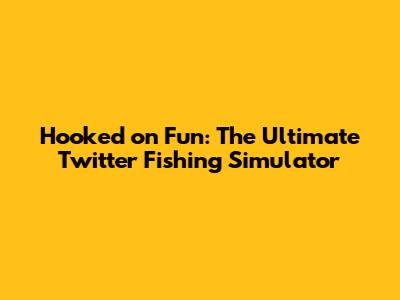 Hooked on Fun: The Ultimate Twitter Fishing Simulator
