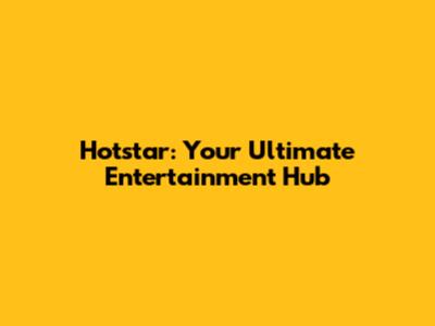 Hotstar: Your Ultimate Entertainment Hub