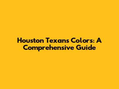 Houston Texans Colors: A Comprehensive Guide
