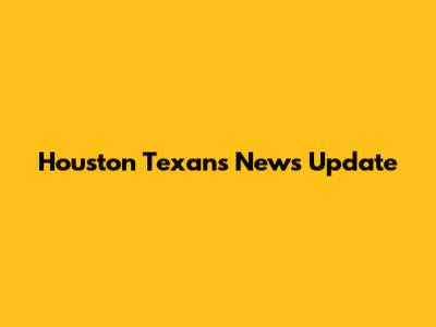 Houston Texans News Update