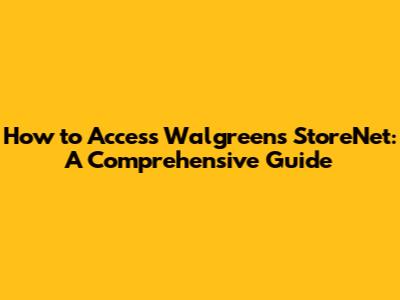How to Access Walgreens StoreNet: A Comprehensive Guide