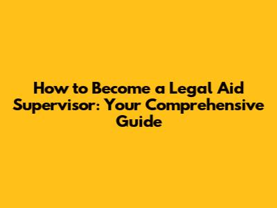 How to Become a Legal Aid Supervisor: Your Comprehensive Guide