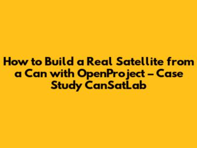 How to Build a Real Satellite from a Can with OpenProject – Case Study CanSatLab
