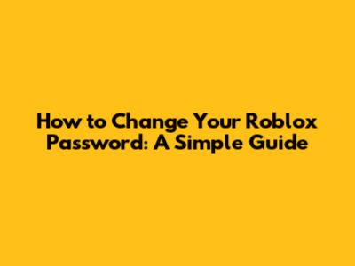 How to Change Your Roblox Password: A Simple Guide
