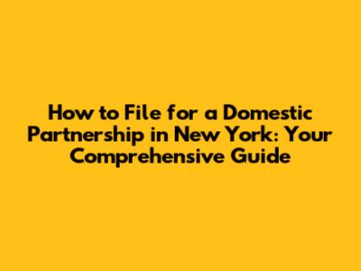 How to File for a Domestic Partnership in New York: Your Comprehensive Guide