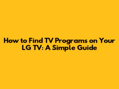 How to Find TV Programs on Your LG TV: A Simple Guide