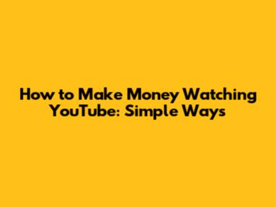 How to Make Money Watching YouTube: Simple Ways
