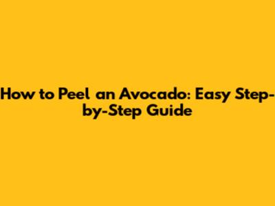 How to Peel an Avocado: Easy Step-by-Step Guide