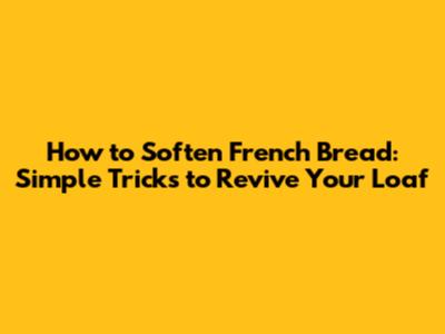 How to Soften French Bread: Simple Tricks to Revive Your Loaf