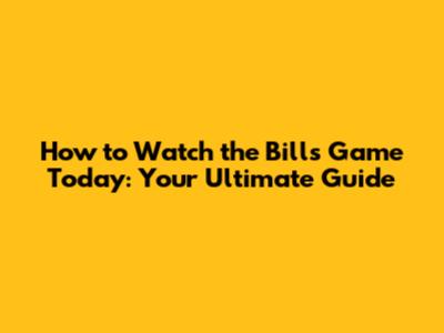 How to Watch the Bills Game Today: Your Ultimate Guide