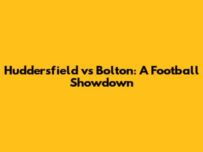 Huddersfield vs Bolton: A Football Showdown