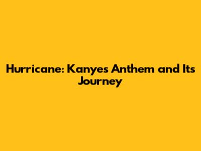 Hurricane: Kanye's Anthem and Its Journey