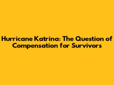 Hurricane Katrina: The Question of Compensation for Survivors