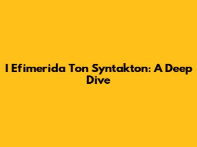I Efimerida Ton Syntakton: A Deep Dive