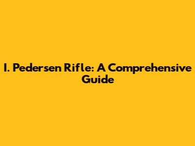 I. Pedersen Rifle: A Comprehensive Guide