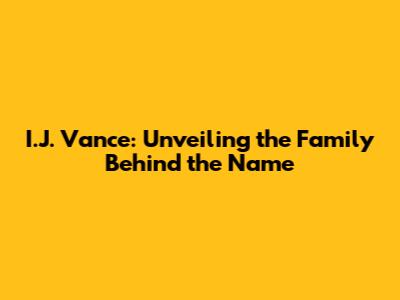 I.J. Vance: Unveiling the Family Behind the Name