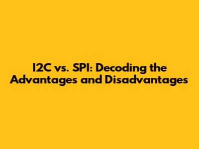 I2C vs. SPI: Decoding the Advantages and Disadvantages