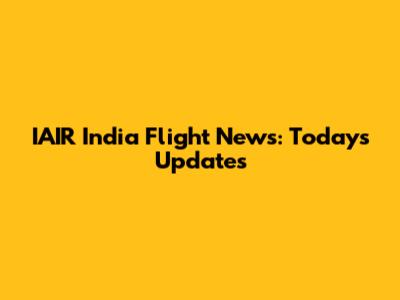 IAIR India Flight News: Today's Updates