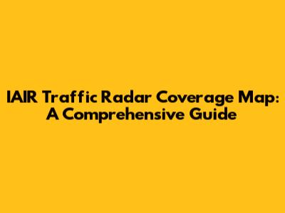 IAIR Traffic Radar Coverage Map: A Comprehensive Guide