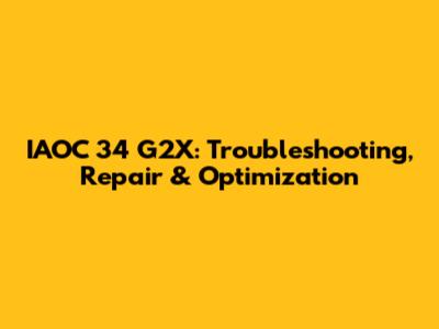 IAOC 34 G2X: Troubleshooting, Repair & Optimization