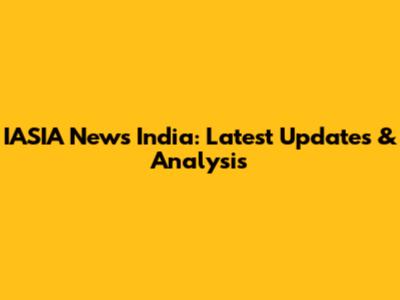 IASIA News India: Latest Updates & Analysis