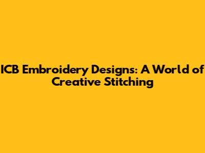 ICB Embroidery Designs: A World of Creative Stitching