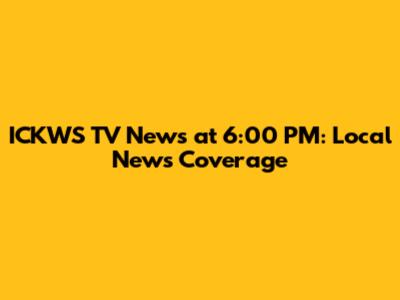 ICKWS TV News at 6:00 PM: Local News Coverage