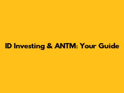 ID Investing & ANTM: Your Guide